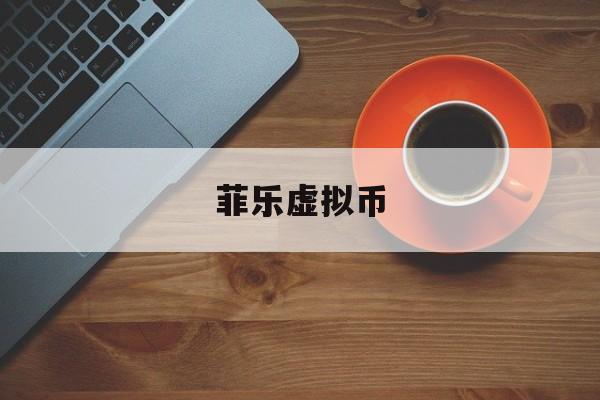 菲乐虚拟币(虚拟币fiL价格)